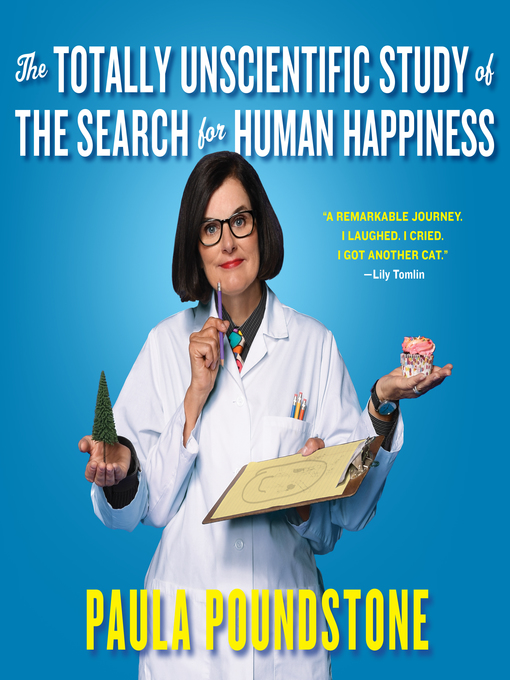 Title details for The Totally Unscientific Study of the Search for Human Happiness by Paula Poundstone - Available